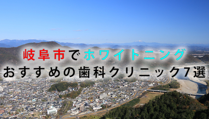 岐阜市でホワイトニングにおすすめの歯科クリニック10選【2024年版】