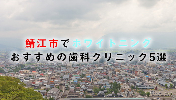 鯖江市でホワイトニングにおすすめの歯科クリニック5選